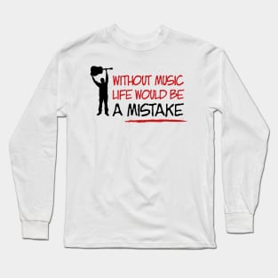 Without music life would be a mistake Long Sleeve T-Shirt